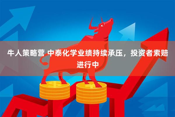 牛人策略营 中泰化学业绩持续承压，投资者索赔进行中